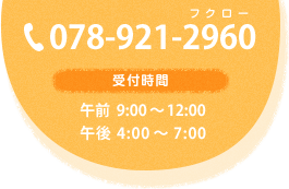 TEL：078-921-2960 受付時間：AM 9時～ PM12時、PM4時～PM7時